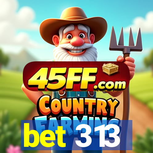 bet 313